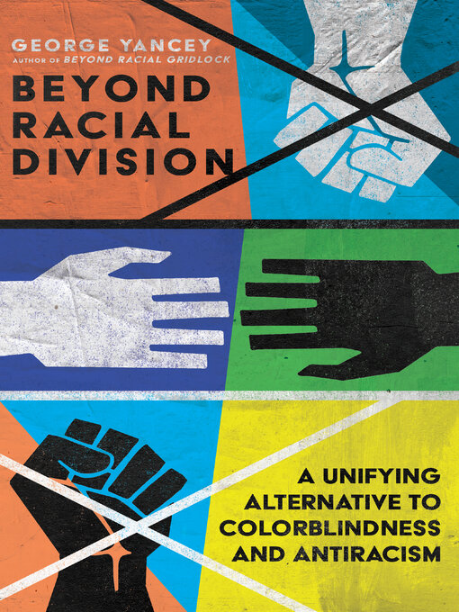 Title details for Beyond Racial Division: a Unifying Alternative to Colorblindness and Antiracism by George A. Yancey - Available